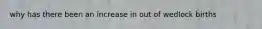 why has there been an increase in out of wedlock births