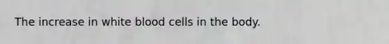 The increase in white blood cells in the body.