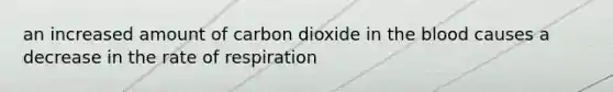 an increased amount of carbon dioxide in the blood causes a decrease in the rate of respiration