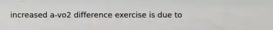 increased a-vo2 difference exercise is due to