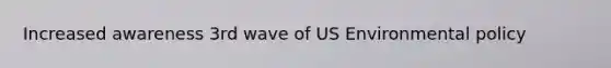 Increased awareness 3rd wave of US Environmental policy