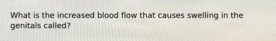 What is the increased blood flow that causes swelling in the genitals called?