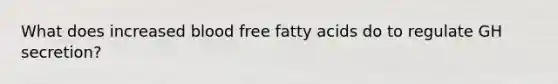 What does increased blood free fatty acids do to regulate GH secretion?