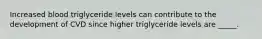 Increased blood triglyceride levels can contribute to the development of CVD since higher triglyceride levels are _____.