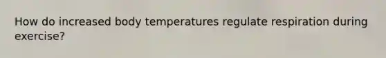 How do increased body temperatures regulate respiration during exercise?