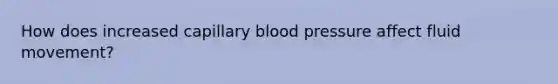 How does increased capillary blood pressure affect fluid movement?