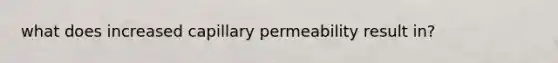 what does increased capillary permeability result in?