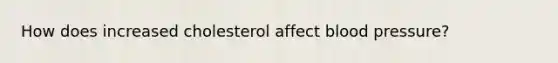 How does increased cholesterol affect blood pressure?