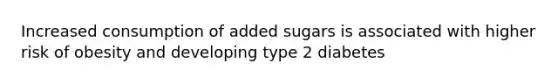 Increased consumption of added sugars is associated with higher risk of obesity and developing type 2 diabetes