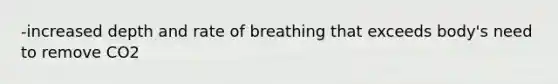 -increased depth and rate of breathing that exceeds body's need to remove CO2