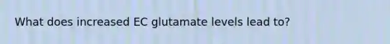 What does increased EC glutamate levels lead to?