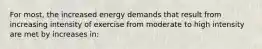 For most, the increased energy demands that result from increasing intensity of exercise from moderate to high intensity are met by increases in: