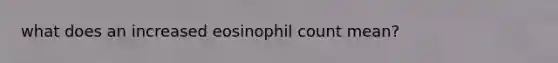 what does an increased eosinophil count mean?