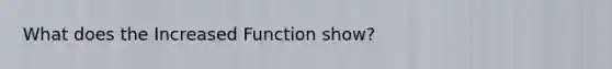 What does the Increased Function show?