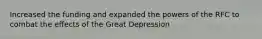 Increased the funding and expanded the powers of the RFC to combat the effects of the Great Depression