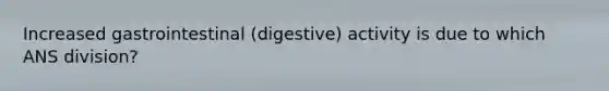 Increased gastrointestinal (digestive) activity is due to which ANS division?