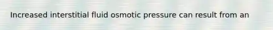 Increased interstitial fluid osmotic pressure can result from an