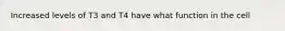 Increased levels of T3 and T4 have what function in the cell