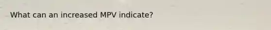 What can an increased MPV indicate?