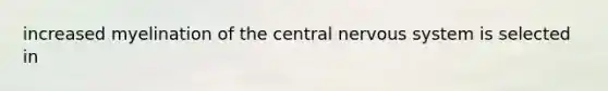 increased myelination of the central nervous system is selected in