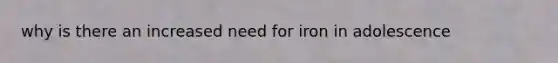 why is there an increased need for iron in adolescence