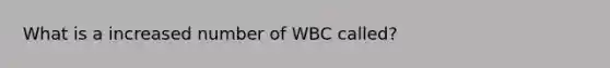 What is a increased number of WBC called?