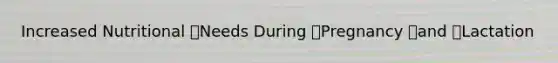Increased Nutritional Needs During Pregnancy and Lactation