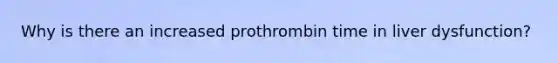 Why is there an increased prothrombin time in liver dysfunction?