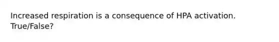 Increased respiration is a consequence of HPA activation. True/False?