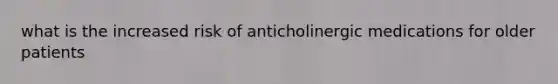 what is the increased risk of anticholinergic medications for older patients