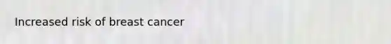 Increased risk of breast cancer