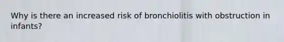 Why is there an increased risk of bronchiolitis with obstruction in infants?