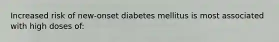 Increased risk of new-onset diabetes mellitus is most associated with high doses of: