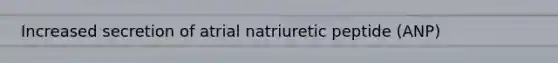 Increased secretion of atrial natriuretic peptide (ANP)