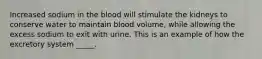 Increased sodium in the blood will stimulate the kidneys to conserve water to maintain blood volume, while allowing the excess sodium to exit with urine. This is an example of how the excretory system _____.