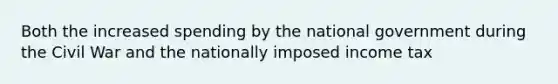 Both the increased spending by the national government during the Civil War and the nationally imposed income tax