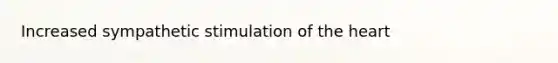 Increased sympathetic stimulation of the heart