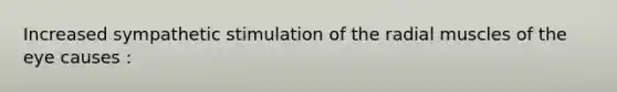 Increased sympathetic stimulation of the radial muscles of the eye causes :