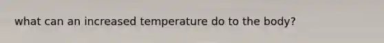 what can an increased temperature do to the body?