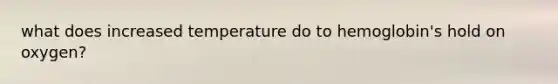 what does increased temperature do to hemoglobin's hold on oxygen?