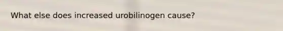 What else does increased urobilinogen cause?