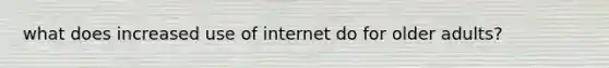 what does increased use of internet do for older adults?