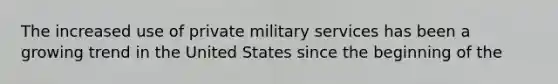 The increased use of private military services has been a growing trend in the United States since the beginning of the