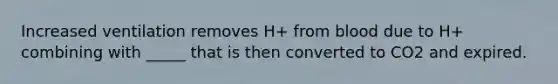 Increased ventilation removes H+ from blood due to H+ combining with _____ that is then converted to CO2 and expired.