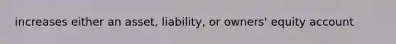 increases either an asset, liability, or owners' equity account