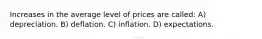 Increases in the average level of prices are called: A) depreciation. B) deflation. C) inflation. D) expectations.