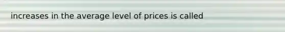 increases in the average level of prices is called