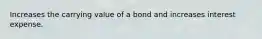 Increases the carrying value of a bond and increases interest expense.