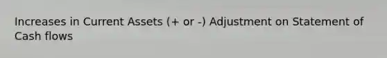 Increases in Current Assets (+ or -) Adjustment on Statement of Cash flows