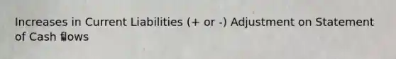 Increases in Current Liabilities (+ or -) Adjustment on Statement of Cash flows